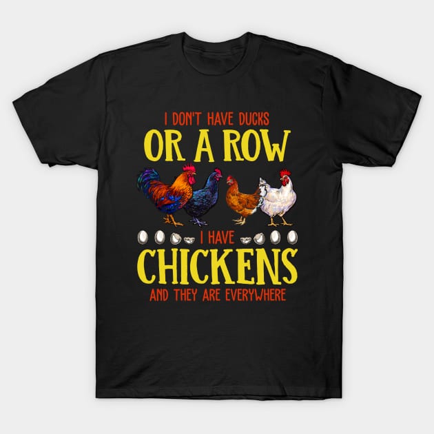 I Don't Have Ducks Or A Row I Have Chickens And The Are EveryWhere T-Shirt by neonatalnurse